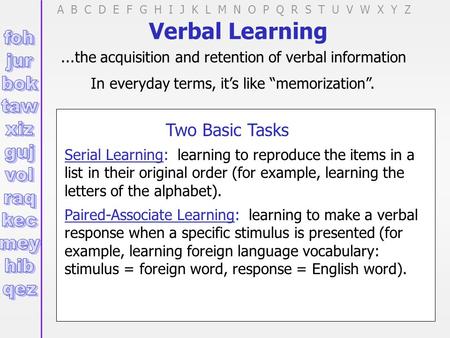 Verbal Learning...the acquisition and retention of verbal information In everyday terms, it’s like “memorization”. A B C D E F G H I J K L M N O P Q R.