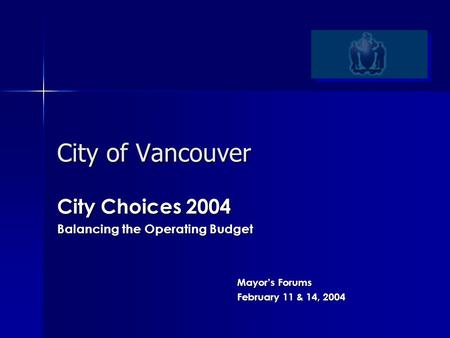 City of Vancouver City Choices 2004 Balancing the Operating Budget Mayor’s Forums February 11 & 14, 2004.