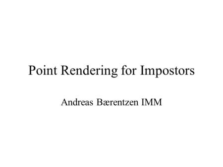 Point Rendering for Impostors Andreas Bærentzen IMM.
