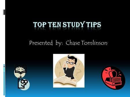 Presented by: Chase Tomlinson Table-of-contents  Attend Class  Time Management  Daily Study Sessions  Study Plan  Take Good Notes  Organize Your.