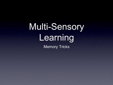Multi-Sensory Learning Memory Tricks. Y our Preferred Learning Style Visual Auditory Kinetic Write words or math problems in the air as you say it outloud.