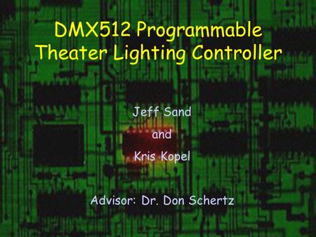 DMX512 Programmable Theater Lighting Controller Jeff Sand and Kris Kopel Advisor: Dr. Don Schertz.
