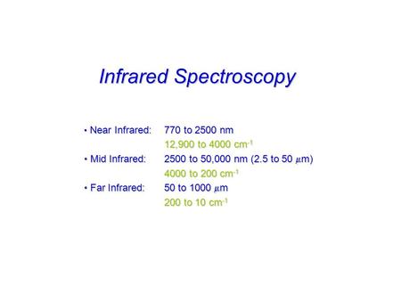 Infrared Spectroscopy Near Infrared: 770 to 2500 nm Near Infrared: 770 to 2500 nm 12,900 to 4000 cm -1 Mid Infrared: 2500 to 50,000 nm (2.5 to 50  m)