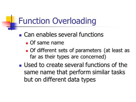 Function Overloading Can enables several functions Of same name Of different sets of parameters (at least as far as their types are concerned) Used to.