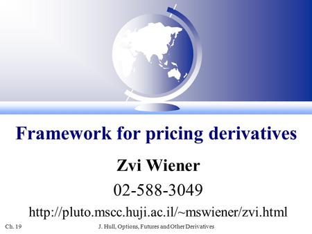 Ch. 19 J. Hull, Options, Futures and Other Derivatives Zvi Wiener 02-588-3049  Framework for pricing derivatives.