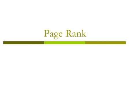 Page Rank.  Intuition: solve the recursive equation: “a page is important if important pages link to it.”  Maximailly: importance = the principal eigenvector.