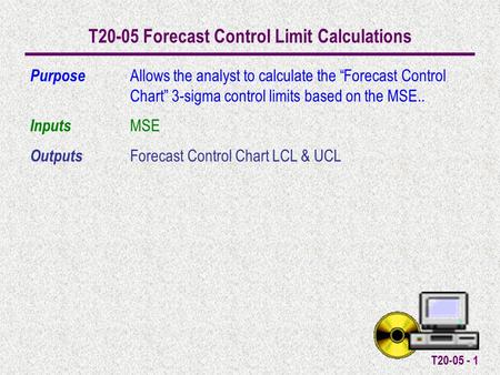 T20-05 - 1 T20-05 Forecast Control Limit Calculations Purpose Allows the analyst to calculate the “Forecast Control Chart” 3-sigma control limits based.