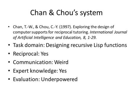Chan & Chou’s system Chan, T.-W., & Chou, C.-Y. (1997). Exploring the design of computer supports for reciprocal tutoring. International Journal of Artificial.