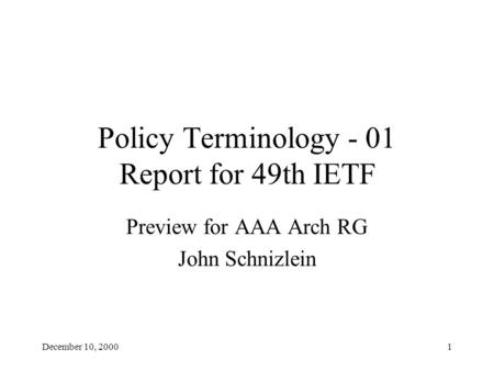 December 10, 20001 Policy Terminology - 01 Report for 49th IETF Preview for AAA Arch RG John Schnizlein.