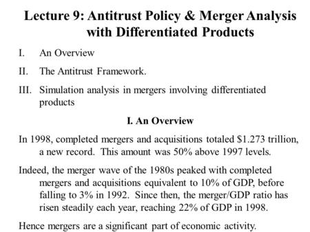 Lecture 9: Antitrust Policy & Merger Analysis with Differentiated Products I.An Overview II.The Antitrust Framework. III.Simulation analysis in mergers.