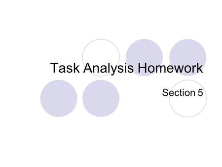 Task Analysis Homework Section 5. Task Analysis HW Grades Overall, very good  Examples from excellent task analyses Some confusion:  Difference between.