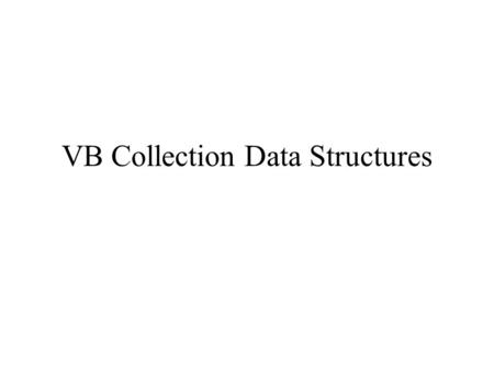 VB Collection Data Structures. Array ArrayList HashTable VB6 Collection Others:SortedList, Stack, Queue.