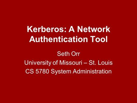 Kerberos: A Network Authentication Tool Seth Orr University of Missouri – St. Louis CS 5780 System Administration.