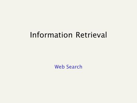 Information Retrieval Web Search. Retrieve docs that are “relevant” for the user query Doc : file word or pdf, web page, email, blog, e-book,... Query.
