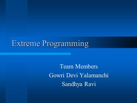 Extreme Programming Team Members Gowri Devi Yalamanchi Sandhya Ravi.