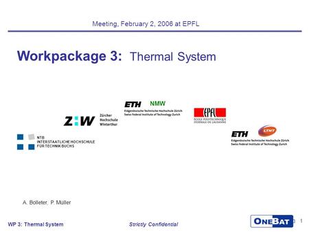 WP 3: Thermal System Strictly Confidential 1 Workpackage 3: Thermal System Meeting, February 2, 2006 at EPFL NTB INTERSTAATLICHE HOCHSCHULE FÜR TECHNIK.