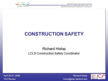 Richard Hislop FAC April 20-21, 2006 CONSTRUCTION SAFETY Richard Hislop LCLS Construction Safety Coordinator.