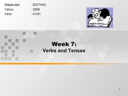 1 Week 7 : Verbs and Tenses Matakuliah: EDITING Tahun: 2006 Versi: 01/01.