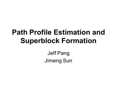 Path Profile Estimation and Superblock Formation Jeff Pang Jimeng Sun.