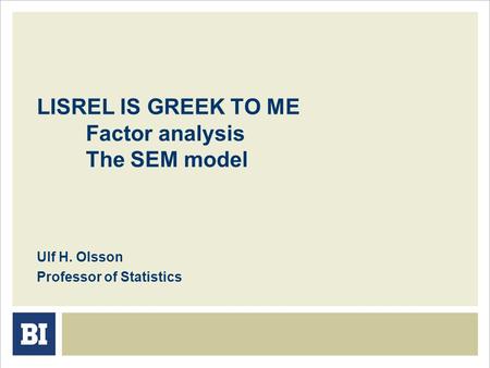 LISREL IS GREEK TO ME Factor analysis The SEM model Ulf H. Olsson Professor of Statistics.