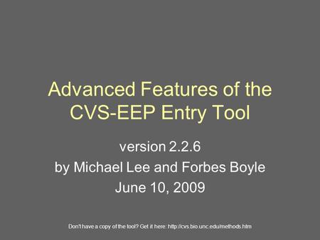 Advanced Features of the CVS-EEP Entry Tool version 2.2.6 by Michael Lee and Forbes Boyle June 10, 2009 Don't have a copy of the tool? Get it here: