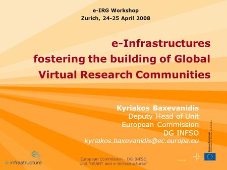 1 European Commission - DG INFSO Unit “GÉANT and e-Infrastructures” e-Infrastructures fostering the building of Global Virtual Research Communities e-IRG.