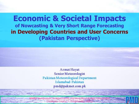 Economic & Societal Impacts of Nowcasting & Very Short Range Forecasting in Developing Countries and User Concerns (Pakistan Perspective) Azmat Hayat Senior.