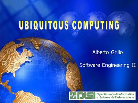 Alberto Grillo Software Engineering II. Introduction to Ubiquitous Computing History of Ubiquitous Computing Challenges and Requirements Comparison of.