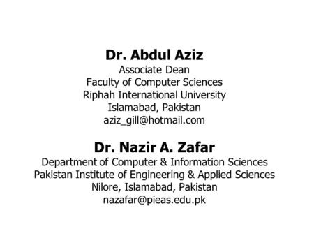 Dr. Abdul Aziz Associate Dean Faculty of Computer Sciences Riphah International University Islamabad, Pakistan Dr. Nazir A. Zafar.