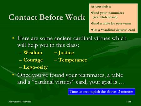 Robotics and TeamworkSlide 1 Contact Before Work Here are some ancient cardinal virtues which will help you in this class:Here are some ancient cardinal.