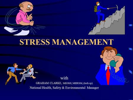 STRESS MANAGEMENT with GRAHAM CLARKE, MIOSH, MIIRSM, (tech sp) National Health, Safety & Environmental Manager.
