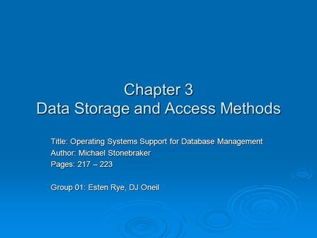 Chapter 3 Data Storage and Access Methods Title: Operating Systems Support for Database Management Author: Michael Stonebraker Pages: 217 – 223 Group 01: