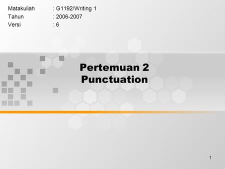 1 Pertemuan 2 Punctuation Matakuliah: G1192/Writing 1 Tahun: 2006-2007 Versi: 6.