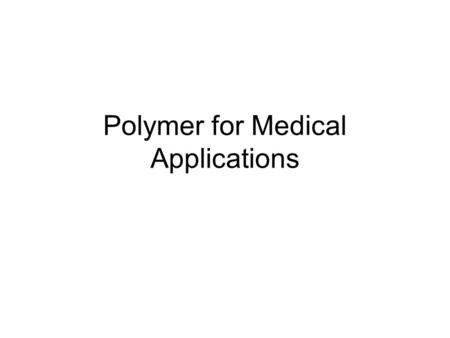 Polymer for Medical Applications. Biodegradable Polymers as Drug Carrier Systems Polyesters –Lactide/Glycolide Copolymers Have been used for the delivery.