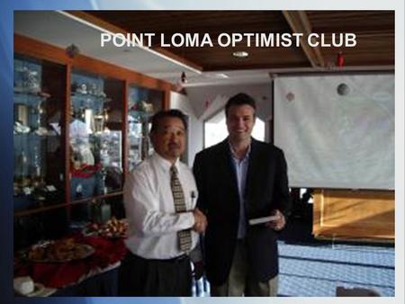 POINT LOMA OPTIMIST CLUB. WHO WE ARE  Our club is just one of 3,800 Optimist Clubs throughout the U.S., Canada, the Caribbean, and abroad that are all.