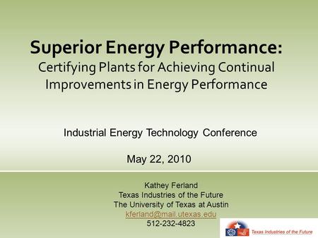 Superior Energy Performance: Certifying Plants for Achieving Continual Improvements in Energy Performance May 22, 2010 Kathey Ferland Texas Industries.