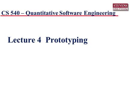 Lecture 4 Prototyping CS 540 – Quantitative Software Engineering.