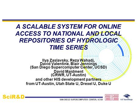 SAN DIEGO SUPERCOMPUTER CENTER, UCSD SciR&D A SCALABLE SYSTEM FOR ONLINE ACCESS TO NATIONAL AND LOCAL REPOSITORIES OF HYDROLOGIC TIME SERIES Ilya Zaslavsky,