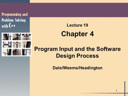 1 Lecture 19 Chapter 4 Program Input and the Software Design Process Dale/Weems/Headington.