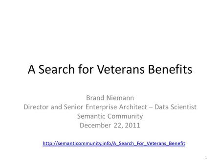 A Search for Veterans Benefits Brand Niemann Director and Senior Enterprise Architect – Data Scientist Semantic Community December 22, 2011 1