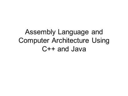 Assembly Language and Computer Architecture Using C++ and Java