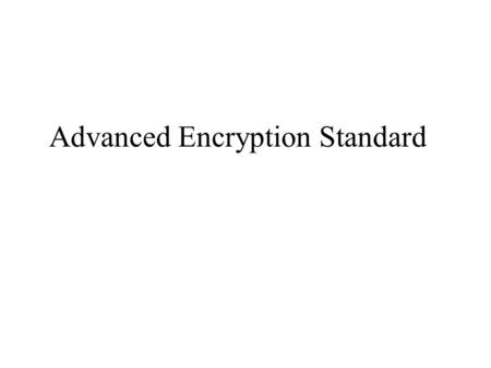 Advanced Encryption Standard. This Lecture Why AES? NIST Criteria for potential candidates The AES Cipher AES Functions and Inverse Functions AES Key.