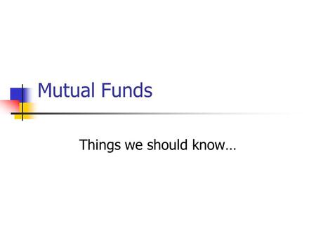 Mutual Funds Things we should know…. Mutual Fund Industry Total assets managed exceed $5.7 Trillion Y/E 1990 total was $1 trillion Source: Financial Resource.