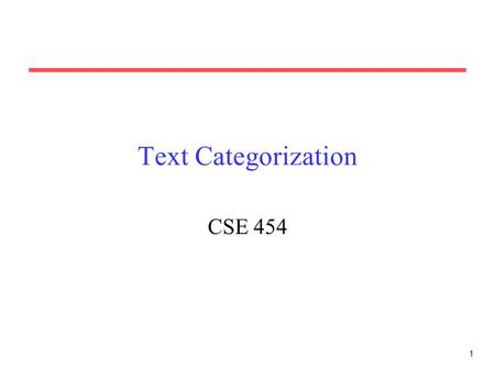 1 Text Categorization CSE 454. Administrivia Mailing List Groups for PS1 Questions on PS1? Groups for Project Ideas for Project.