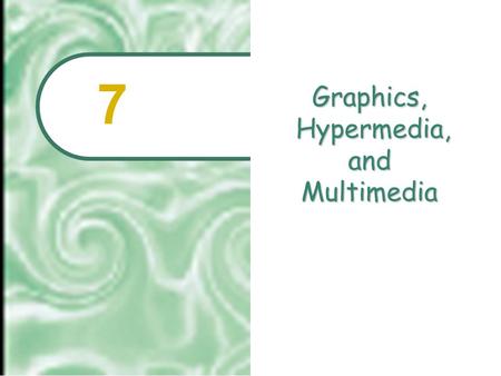 Graphics, Hypermedia, and Multimedia 7.  2001 Prentice Hall7.2 Chapter Outline Focus on Computer Graphics Dynamic Media: Beyond the Printed Page Interactive.