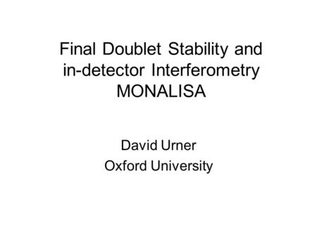 Final Doublet Stability and in-detector Interferometry MONALISA David Urner Oxford University.