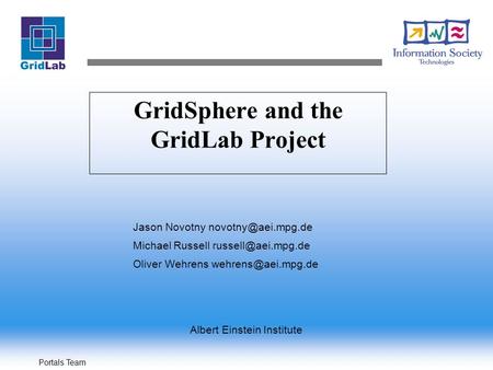 Portals Team GridSphere and the GridLab Project Jason Novotny Michael Russell Oliver Wehrens Albert.