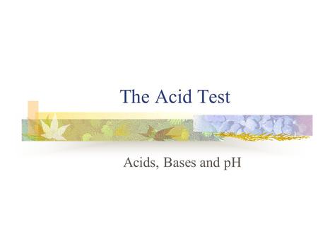 The Acid Test Acids, Bases and pH. Range of pH scale The pH scale ranges from 0 to 14. There are no units of measure for pH *