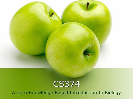 CS374 A Zero-Knowledge Based Introduction to Biology.