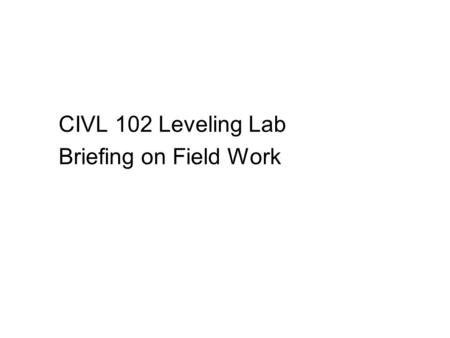 CIVL 102 Leveling Lab Briefing on Field Work. Instrument error  suppose Instrument error  suppose line of sight not truly horizontal as telescope is.